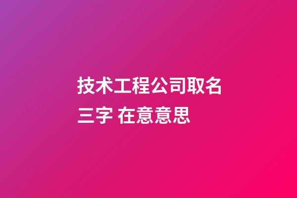 技术工程公司取名三字 在意意思-第1张-公司起名-玄机派